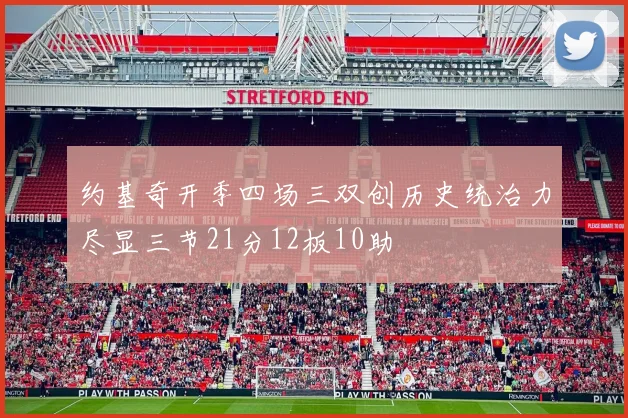 约基奇开季四场三双创历史统治力尽显三节21分12板10助