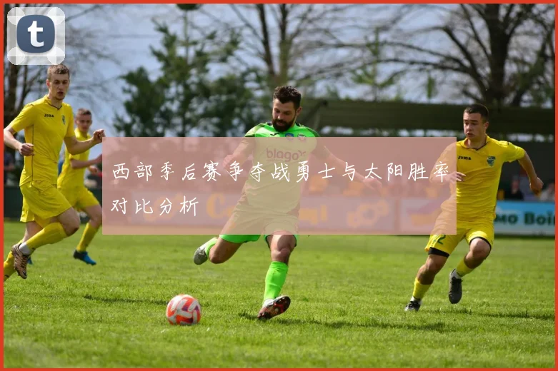 西部季后赛争夺战勇士与太阳胜率对比分析
