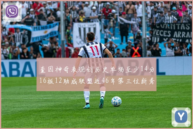 奎因神奇表现创历史单场至少14分16板12助成联盟近46年第三位新秀