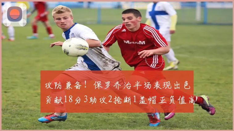 攻防兼备！保罗乔治半场表现出色贡献18分3助攻2抢断1盖帽正负值高达14